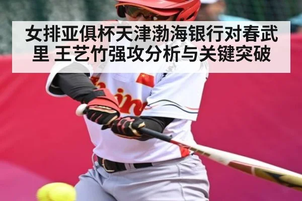 女排亚俱杯天津渤海银行对春武里 王艺竹强攻分析与关键突破